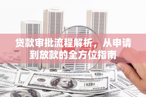 西吉贷款审批流程解析，从申请到放款的全方位指南