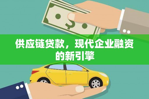 西吉供应链贷款，现代企业融资的新引擎