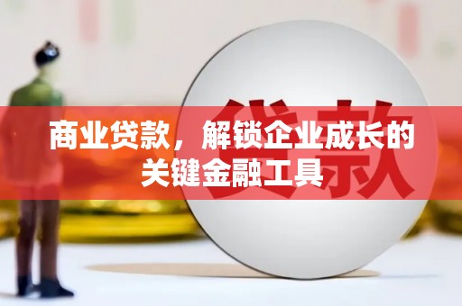 西吉商业贷款，解锁企业成长的关键金融工具