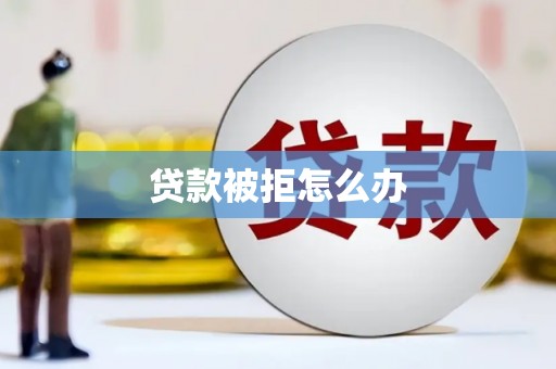西吉贷款被拒怎么办