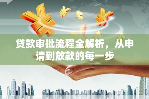 西吉贷款审批流程全解析，从申请到放款的每一步