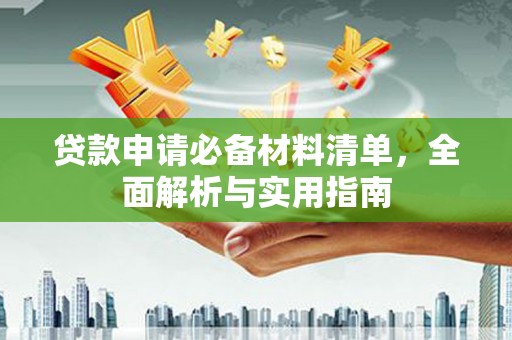 西吉贷款申请必备材料清单，全面解析与实用指南