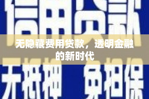 西吉无隐藏费用贷款，透明金融的新时代