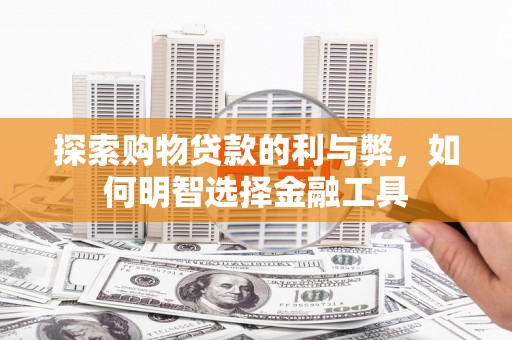 西吉探索购物贷款的利与弊，如何明智选择金融工具