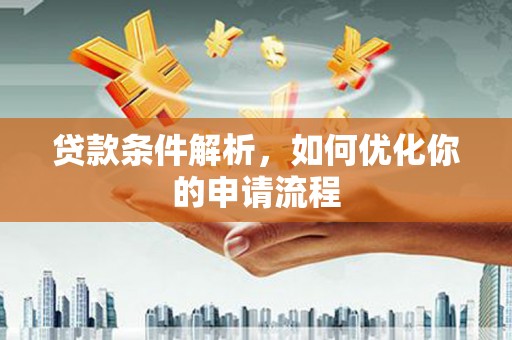 西吉贷款条件解析，如何优化你的申请流程