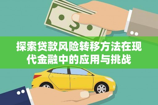 西吉探索贷款风险转移方法在现代金融中的应用与挑战