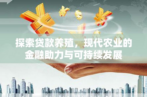 西吉探索贷款养殖，现代农业的金融助力与可持续发展