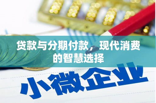 西吉贷款与分期付款，现代消费的智慧选择