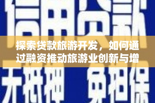 西吉探索贷款旅游开发，如何通过融资推动旅游业创新与增长