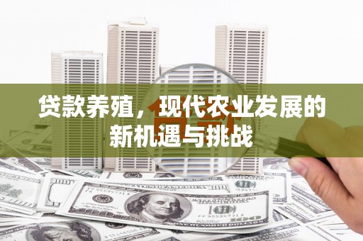 西吉贷款养殖，现代农业发展的新机遇与挑战