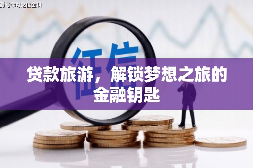 西吉贷款旅游，解锁梦想之旅的金融钥匙