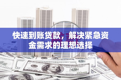 西吉快速到账贷款，解决紧急资金需求的理想选择