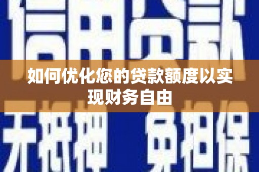 西吉如何优化您的贷款额度以实现财务自由