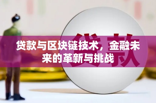 西吉贷款与区块链技术，金融未来的革新与挑战