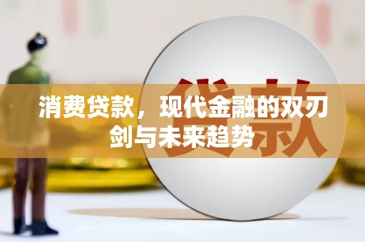 西吉消费贷款，现代金融的双刃剑与未来趋势