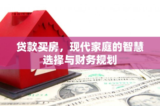 西吉贷款买房，现代家庭的智慧选择与财务规划