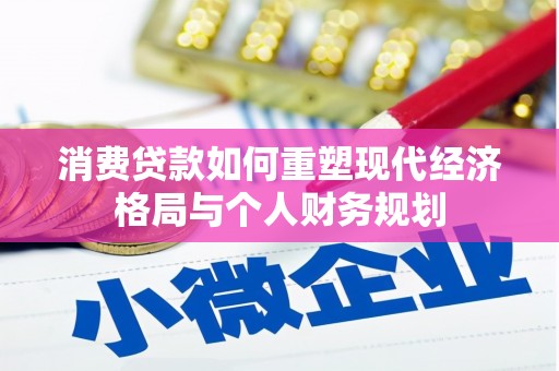 西吉消费贷款如何重塑现代经济格局与个人财务规划