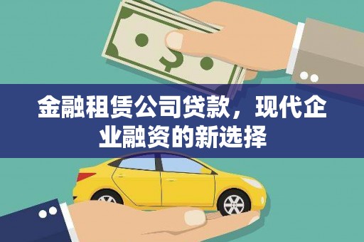 西吉金融租赁公司贷款，现代企业融资的新选择