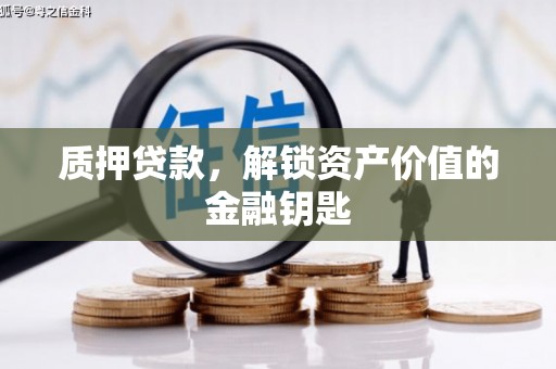 西吉质押贷款，解锁资产价值的金融钥匙