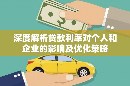 西吉深度解析贷款利率对个人和企业的影响及优化策略