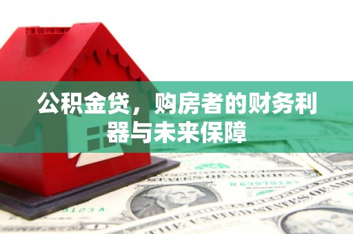 西吉公积金贷，购房者的财务利器与未来保障