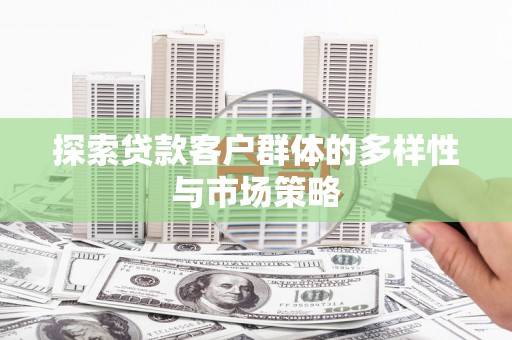 西吉探索贷款客户群体的多样性与市场策略