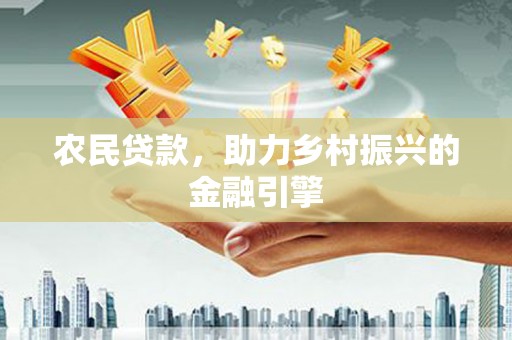 西吉农民贷款，助力乡村振兴的金融引擎