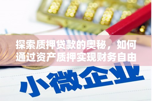 西吉探索质押贷款的奥秘，如何通过资产质押实现财务自由