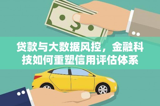 西吉贷款与大数据风控，金融科技如何重塑信用评估体系