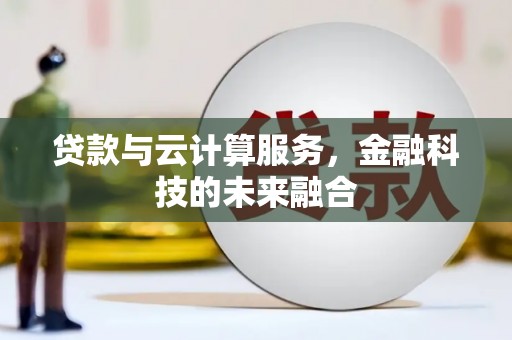西吉贷款与云计算服务，金融科技的未来融合