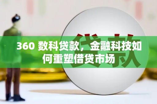 西吉360 数科贷款，金融科技如何重塑借贷市场