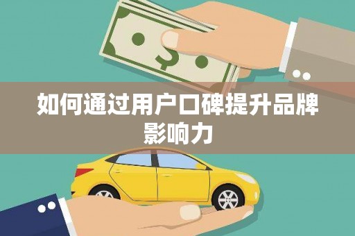 西吉如何通过用户口碑提升品牌影响力
