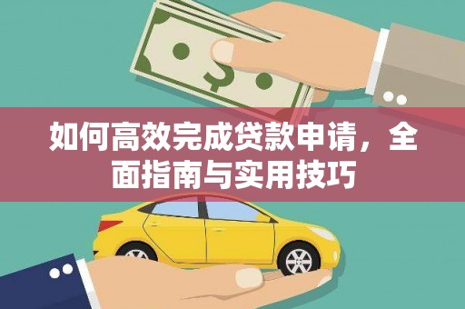 西吉如何高效完成贷款申请，全面指南与实用技巧