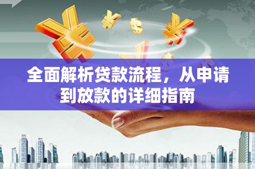 西吉全面解析贷款流程，从申请到放款的详细指南