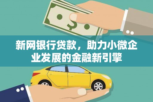 西吉新网银行贷款，助力小微企业发展的金融新引擎