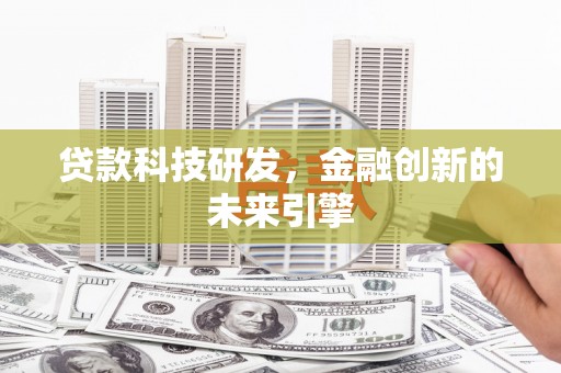 西吉贷款科技研发，金融创新的未来引擎