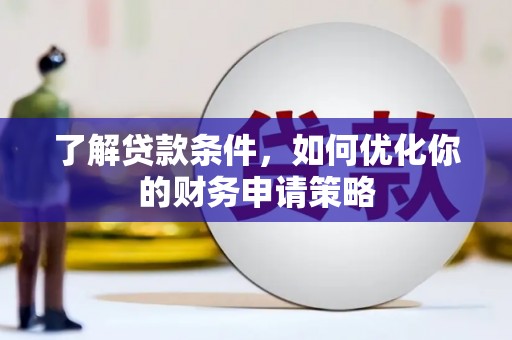 西吉了解贷款条件，如何优化你的财务申请策略