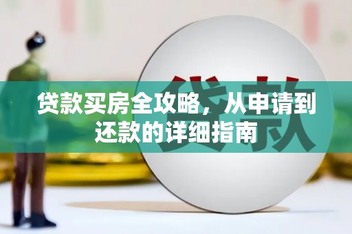 西吉贷款买房全攻略，从申请到还款的详细指南