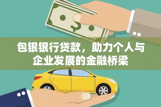 西吉包银银行贷款，助力个人与企业发展的金融桥梁