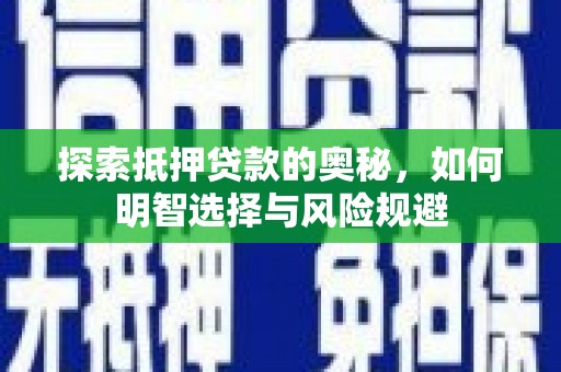 西吉探索抵押贷款的奥秘，如何明智选择与风险规避