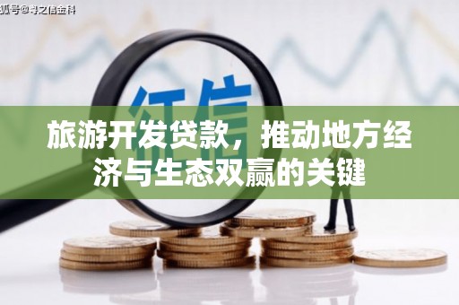 西吉旅游开发贷款，推动地方经济与生态双赢的关键
