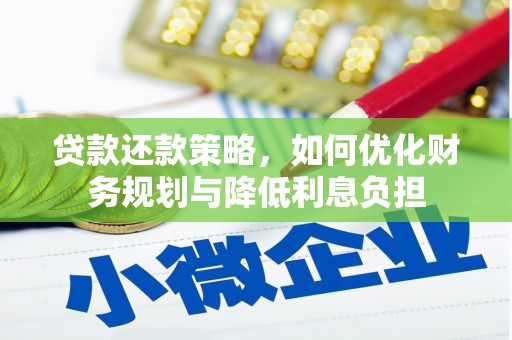 西吉贷款还款策略，如何优化财务规划与降低利息负担