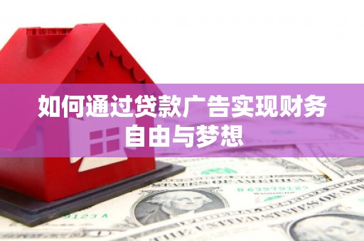 西吉如何通过贷款广告实现财务自由与梦想