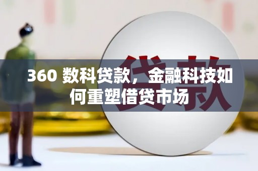 西吉360 数科贷款，金融科技如何重塑借贷市场