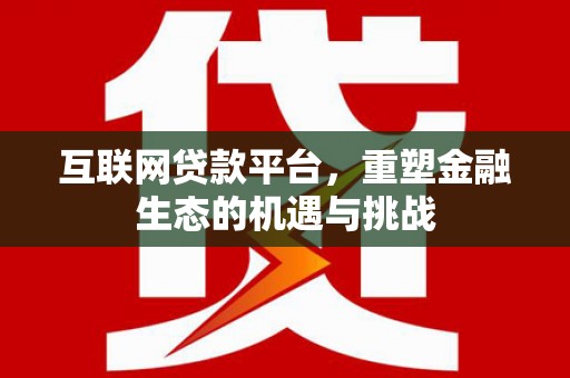 西吉互联网贷款平台，重塑金融生态的机遇与挑战
