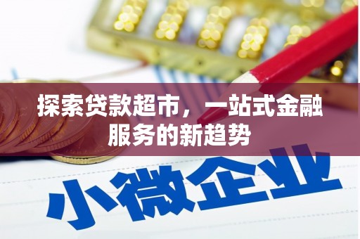 西吉探索贷款超市，一站式金融服务的新趋势