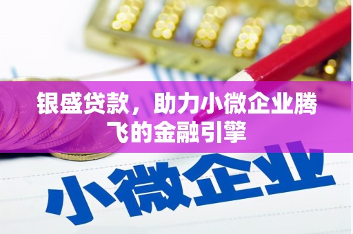 西吉银盛贷款，助力小微企业腾飞的金融引擎