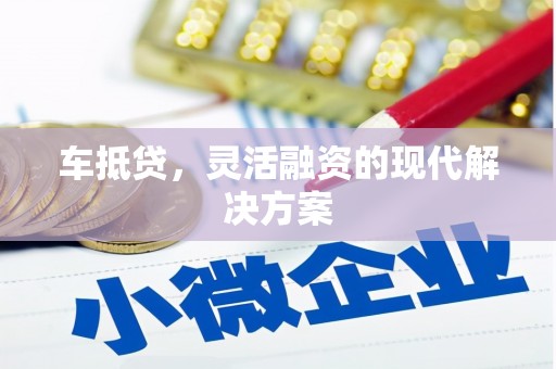 西吉车抵贷，灵活融资的现代解决方案