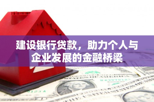 西吉建设银行贷款，助力个人与企业发展的金融桥梁