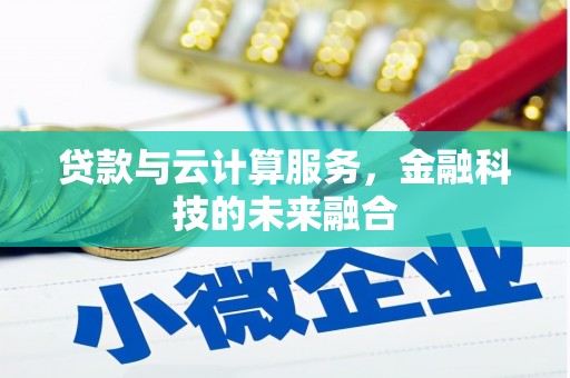 西吉贷款与云计算服务，金融科技的未来融合